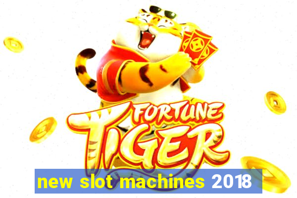 new slot machines 2018