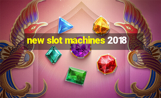 new slot machines 2018