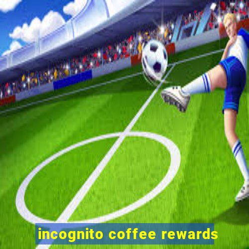 incognito coffee rewards