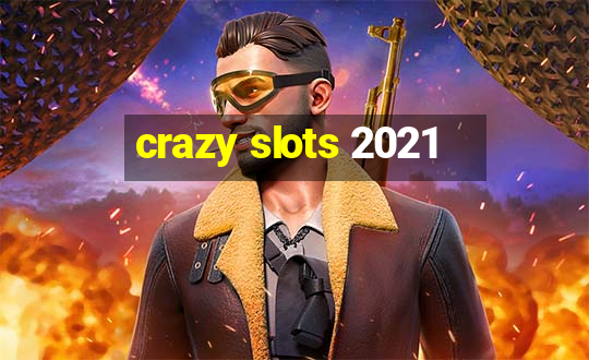 crazy slots 2021