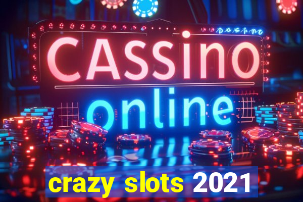 crazy slots 2021