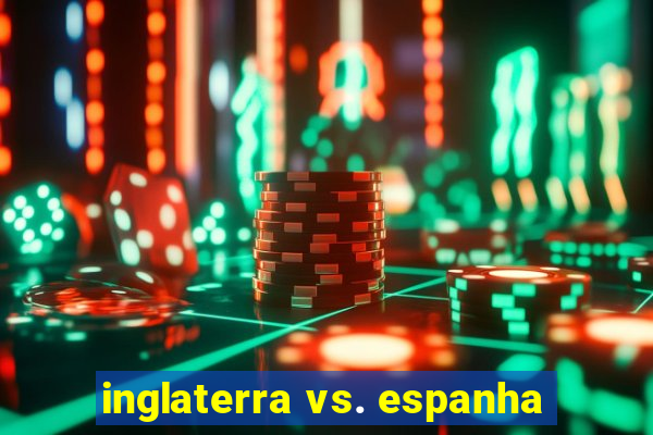 inglaterra vs. espanha