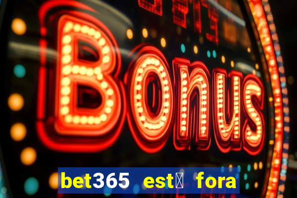 bet365 est谩 fora do ar