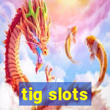 tig slots