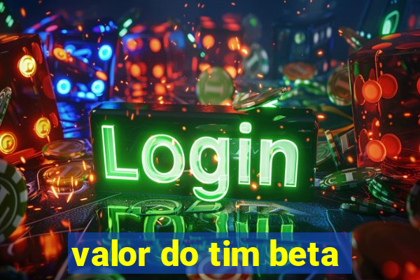 valor do tim beta