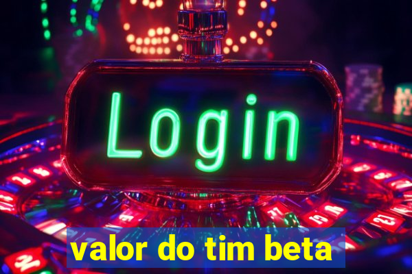 valor do tim beta