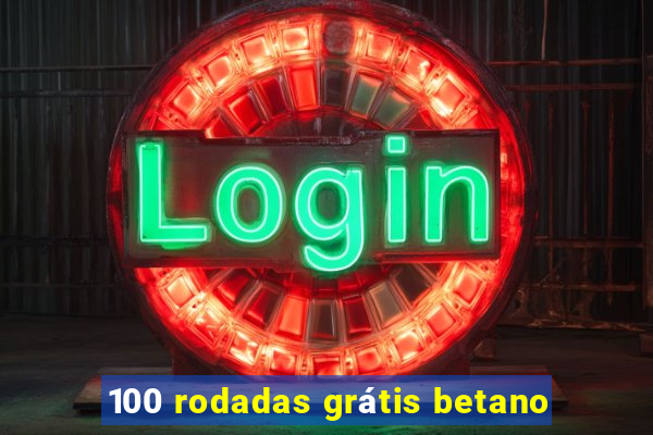 100 rodadas grátis betano