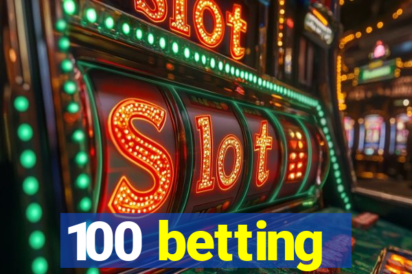 100 betting