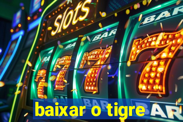 baixar o tigre