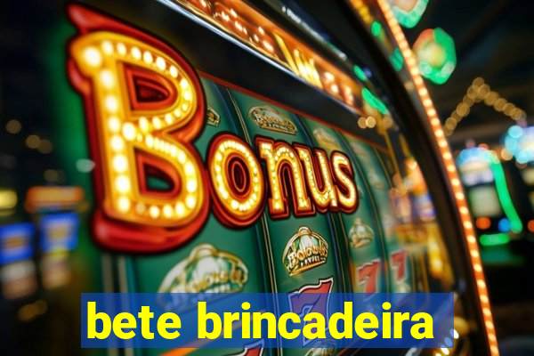 bete brincadeira