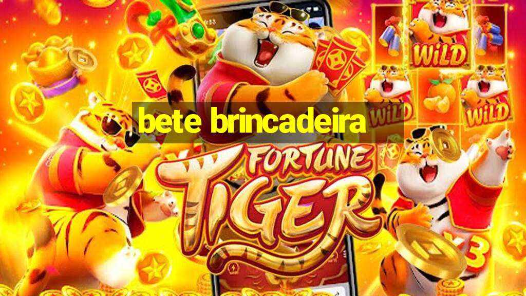 bete brincadeira