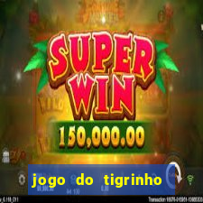 jogo do tigrinho sem deposito