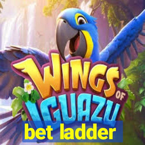 bet ladder