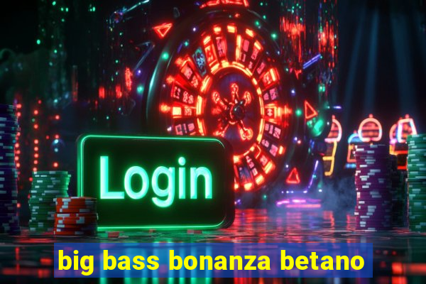 big bass bonanza betano