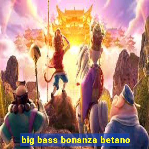 big bass bonanza betano