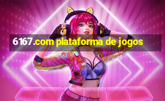 6167.com plataforma de jogos