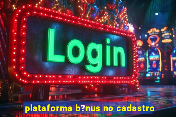 plataforma b?nus no cadastro