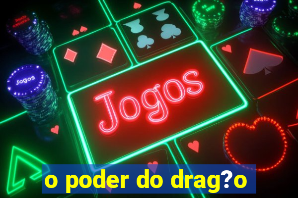 o poder do drag?o