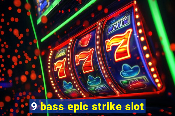 9 bass epic strike slot