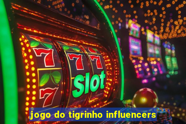 jogo do tigrinho influencers