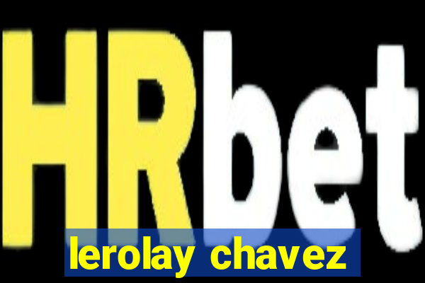 lerolay chavez