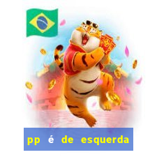 pp é de esquerda ou direita