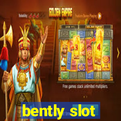 bently slot