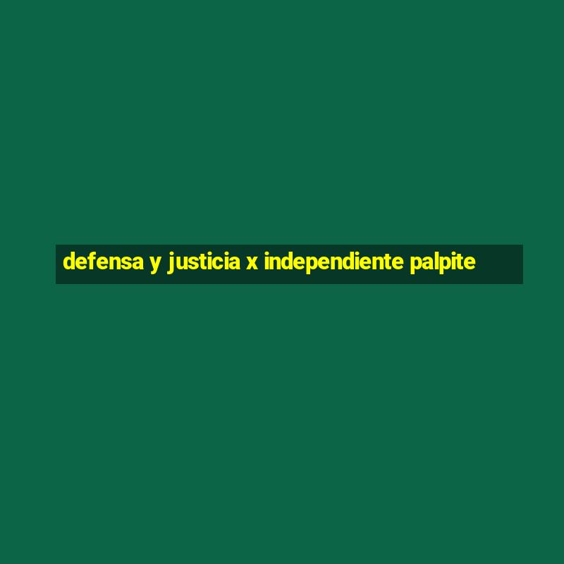 defensa y justicia x independiente palpite