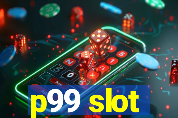 p99 slot