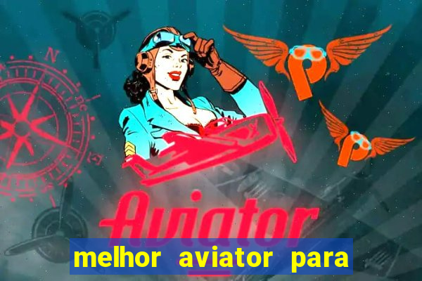 melhor aviator para ganhar dinheiro