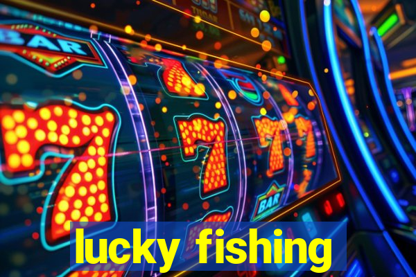 lucky fishing