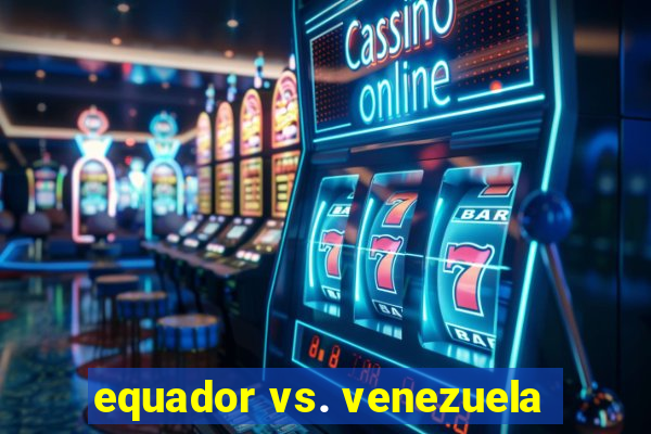 equador vs. venezuela