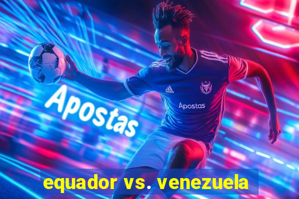 equador vs. venezuela