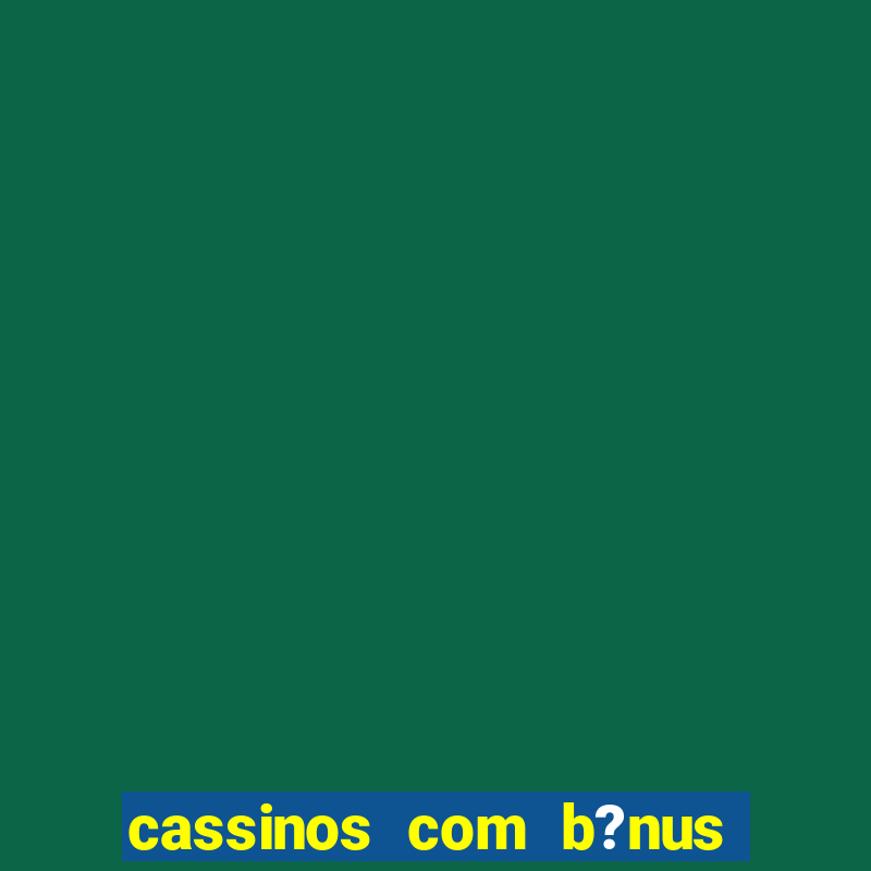 cassinos com b?nus de cadastro