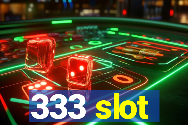 333 slot