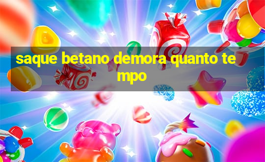 saque betano demora quanto tempo