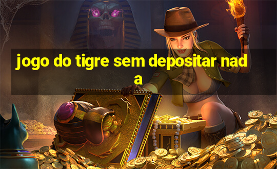 jogo do tigre sem depositar nada