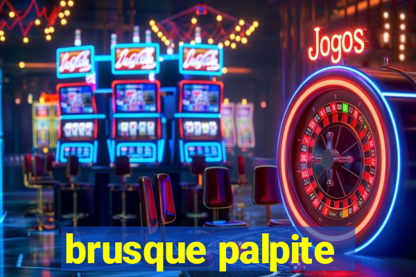 brusque palpite