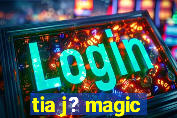 tia j? magic