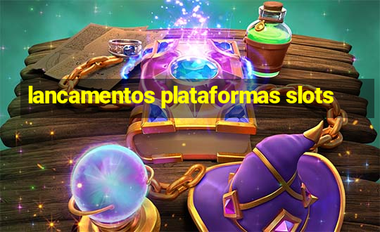 lancamentos plataformas slots