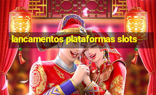 lancamentos plataformas slots