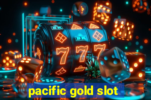 pacific gold slot