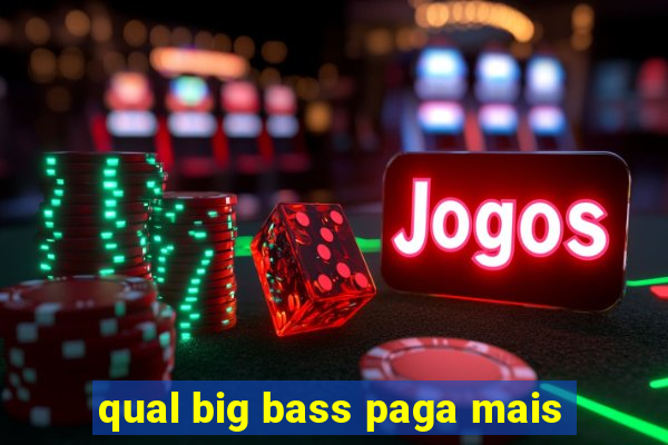 qual big bass paga mais