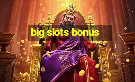 big slots bonus