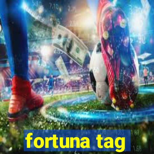 fortuna tag