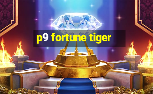 p9 fortune tiger