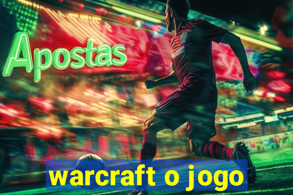 warcraft o jogo