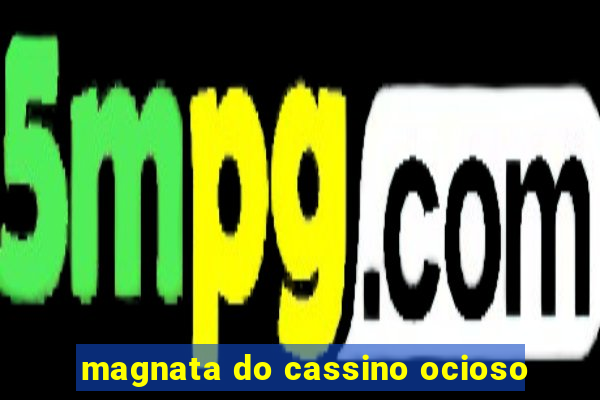 magnata do cassino ocioso