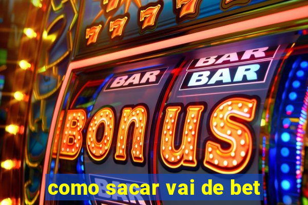 como sacar vai de bet