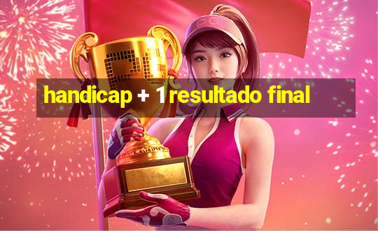 handicap + 1 resultado final